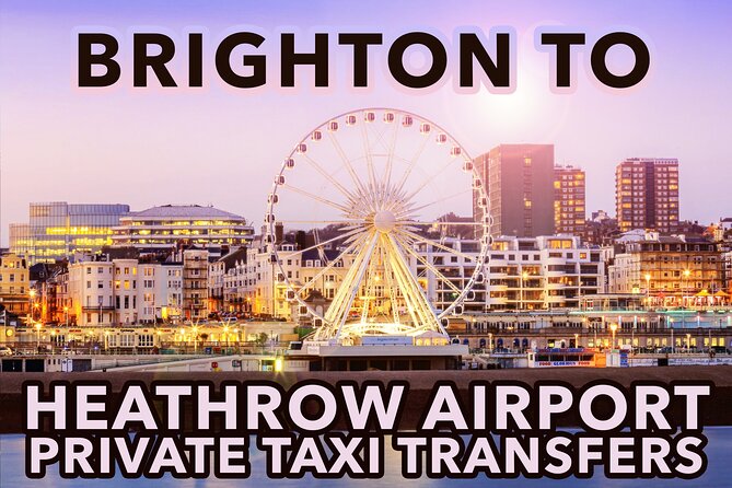 Brighton to Heathrow Airport Private Taxi Transfers - What To Expect and Additional Info